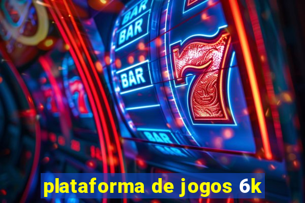 plataforma de jogos 6k